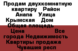 Продам двухкомнатную квартиру › Район ­ Анапа › Улица ­ Крымская › Дом ­ 171 › Общая площадь ­ 53 › Цена ­ 5 800 000 - Все города Недвижимость » Квартиры продажа   . Чувашия респ.,Порецкое. с.